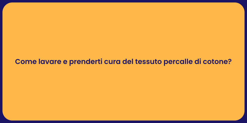 Come lavare e prenderti cura del tessuto percalle di cotone?