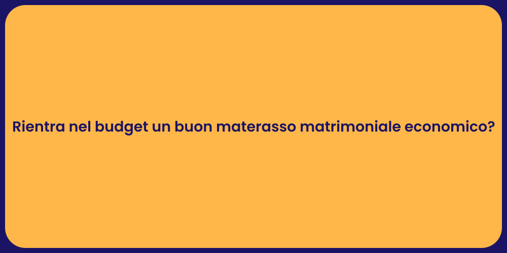 Rientra nel budget un buon materasso matrimoniale economico?