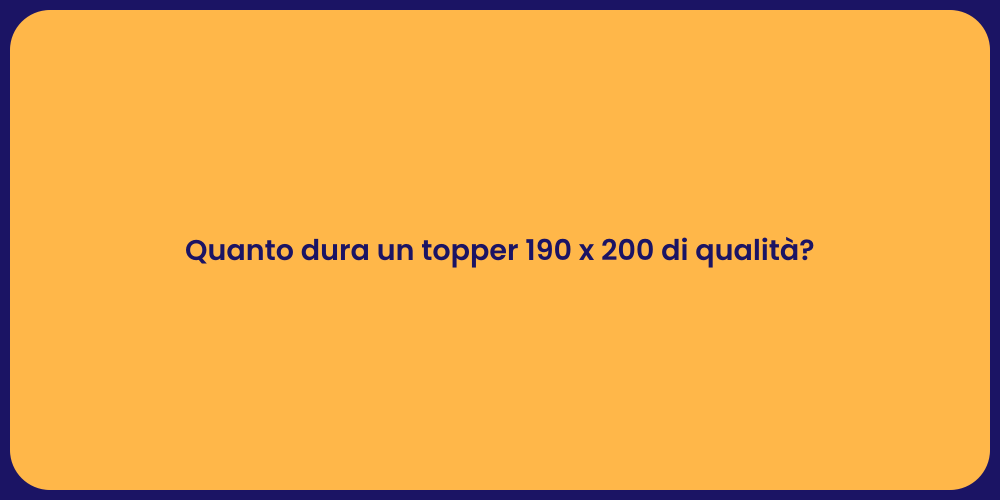 Quanto dura un topper 190 x 200 di qualità?