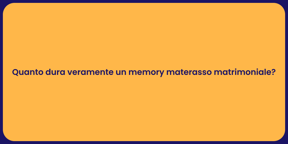 Quanto dura veramente un memory materasso matrimoniale?