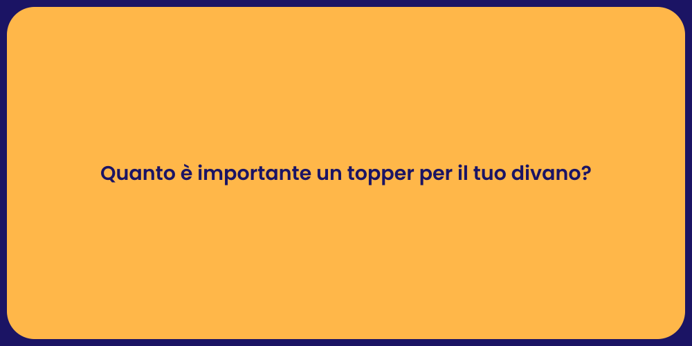 Quanto è importante un topper per il tuo divano?