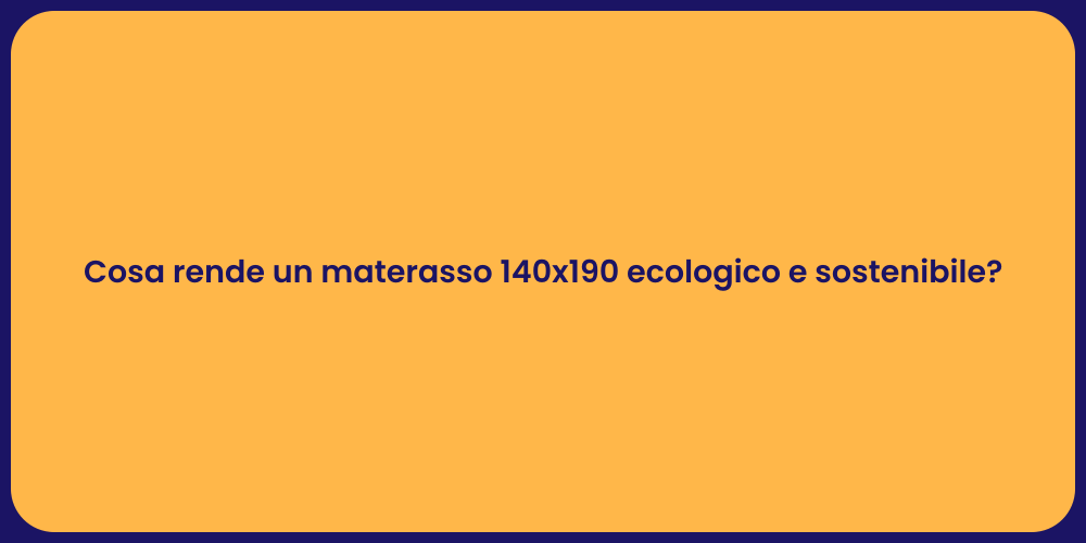 Cosa rende un materasso 140x190 ecologico e sostenibile?