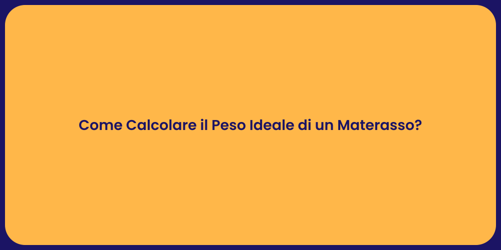 Come Calcolare il Peso Ideale di un Materasso?