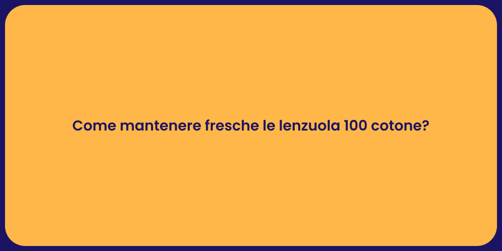 Come mantenere fresche le lenzuola 100 cotone?