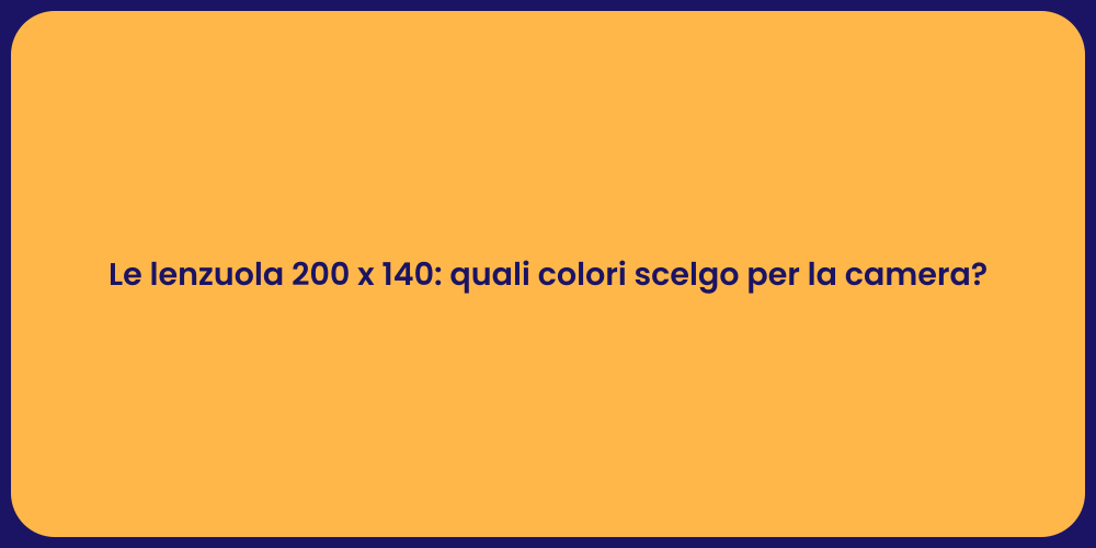Le lenzuola 200 x 140: quali colori scelgo per la camera?