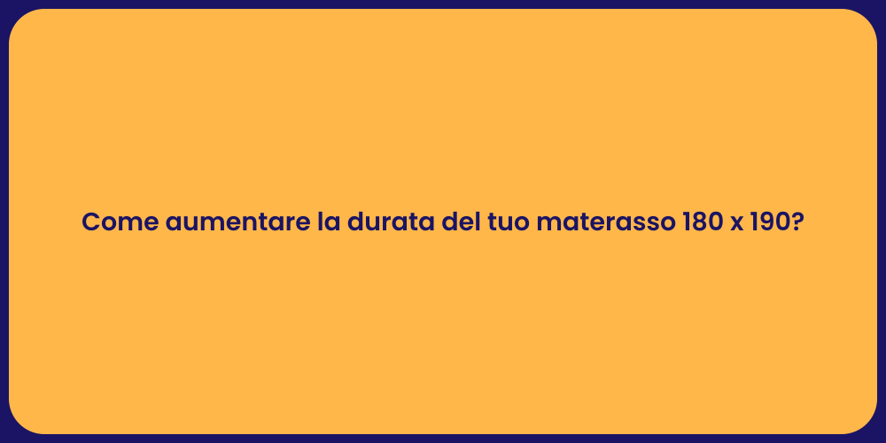 Come aumentare la durata del tuo materasso 180 x 190?