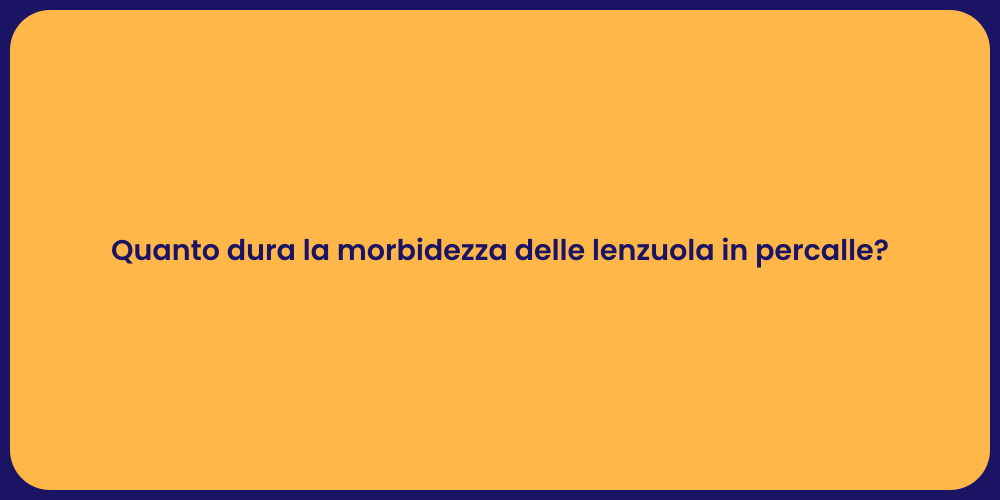 Quanto dura la morbidezza delle lenzuola in percalle?