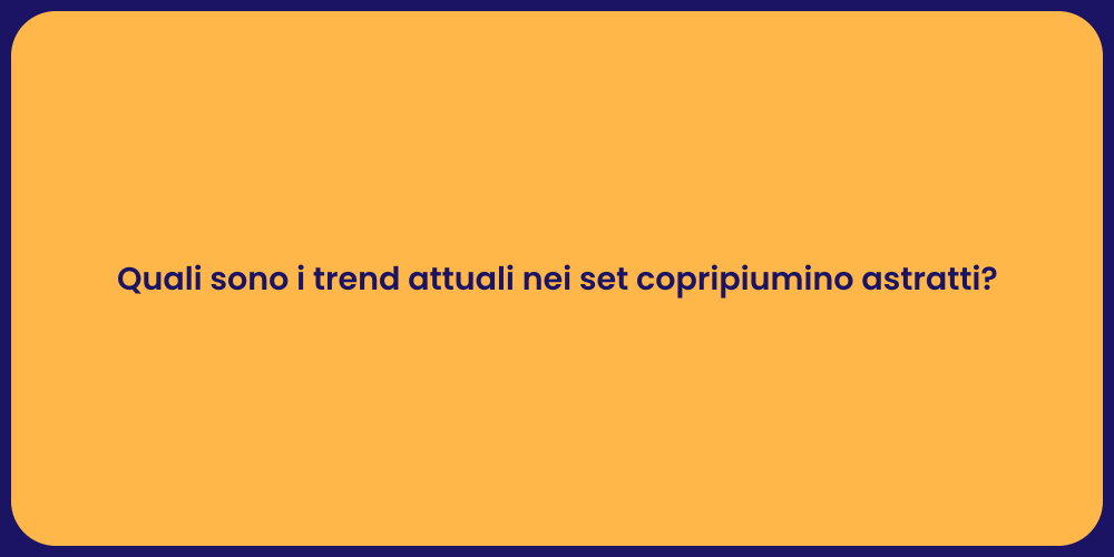 Quali sono i trend attuali nei set copripiumino astratti?