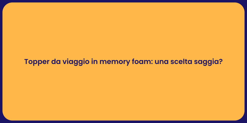 Topper da viaggio in memory foam: una scelta saggia?