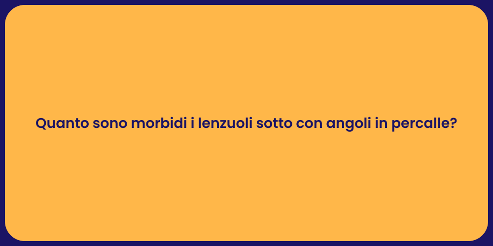 Quanto sono morbidi i lenzuoli sotto con angoli in percalle?