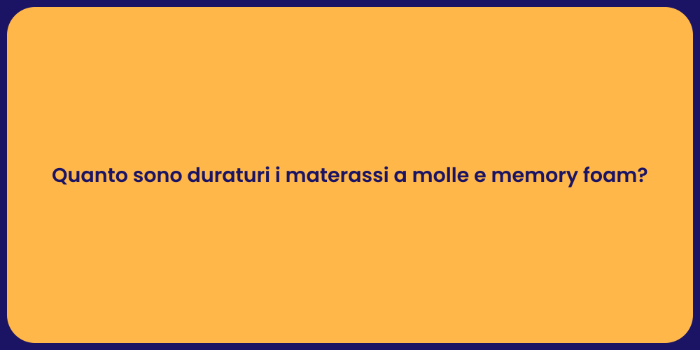 Quanto sono duraturi i materassi a molle e memory foam?