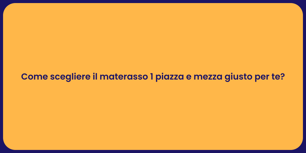 Come scegliere il materasso 1 piazza e mezza giusto per te?