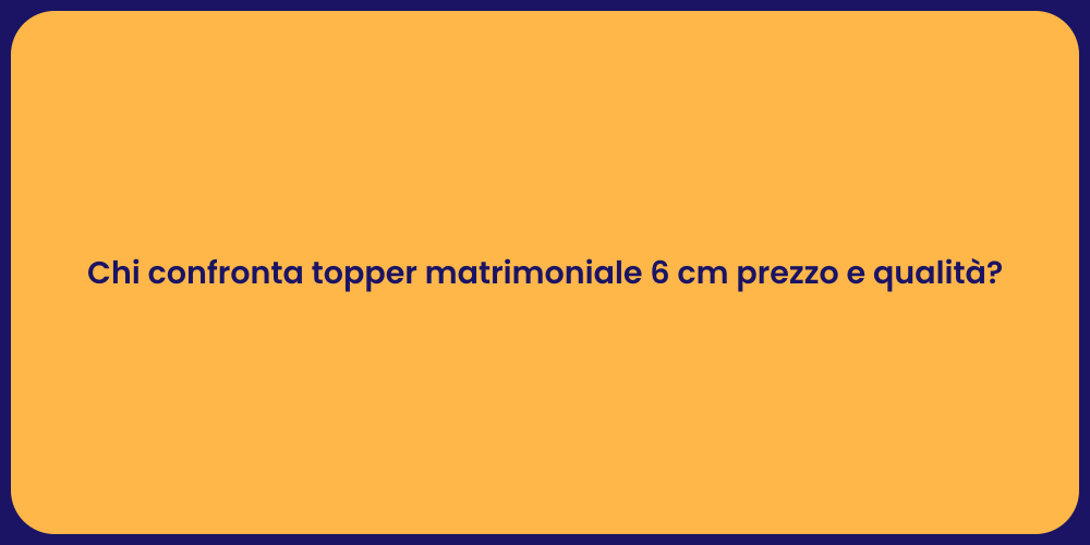 Chi confronta topper matrimoniale 6 cm prezzo e qualità?
