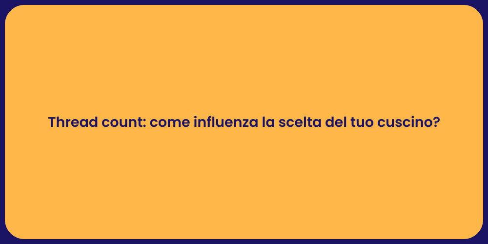 Thread count: come influenza la scelta del tuo cuscino?