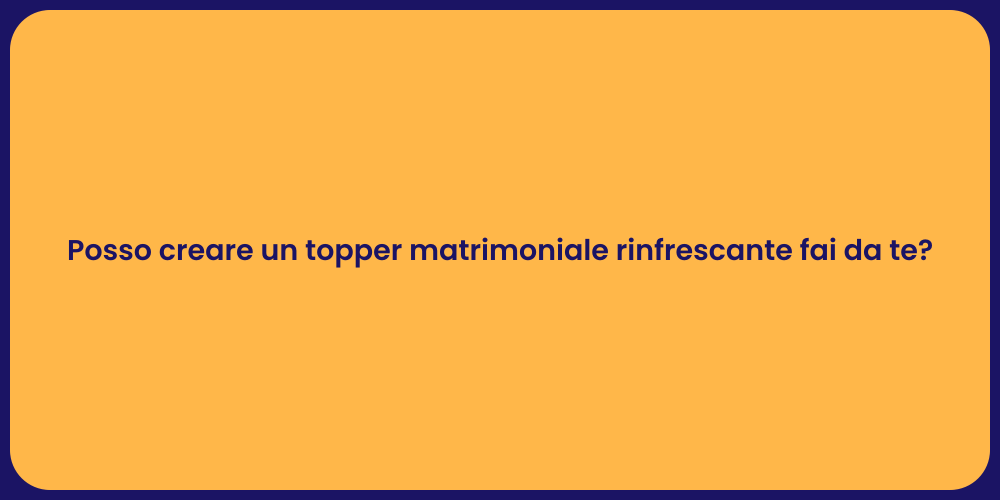 Posso creare un topper matrimoniale rinfrescante fai da te?