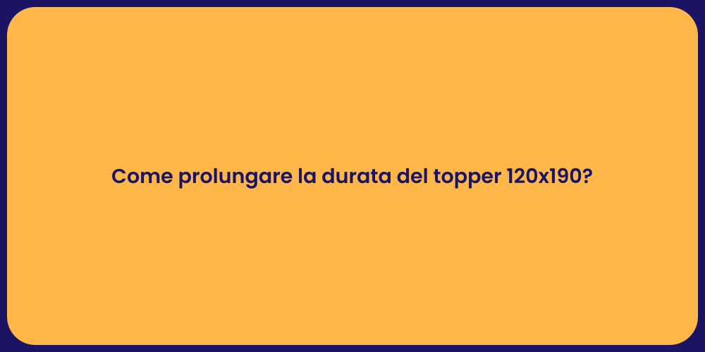 Come prolungare la durata del topper 120x190?