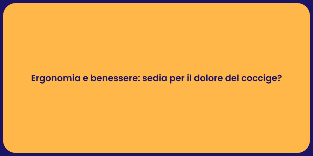 Ergonomia e benessere: sedia per il dolore del coccige?