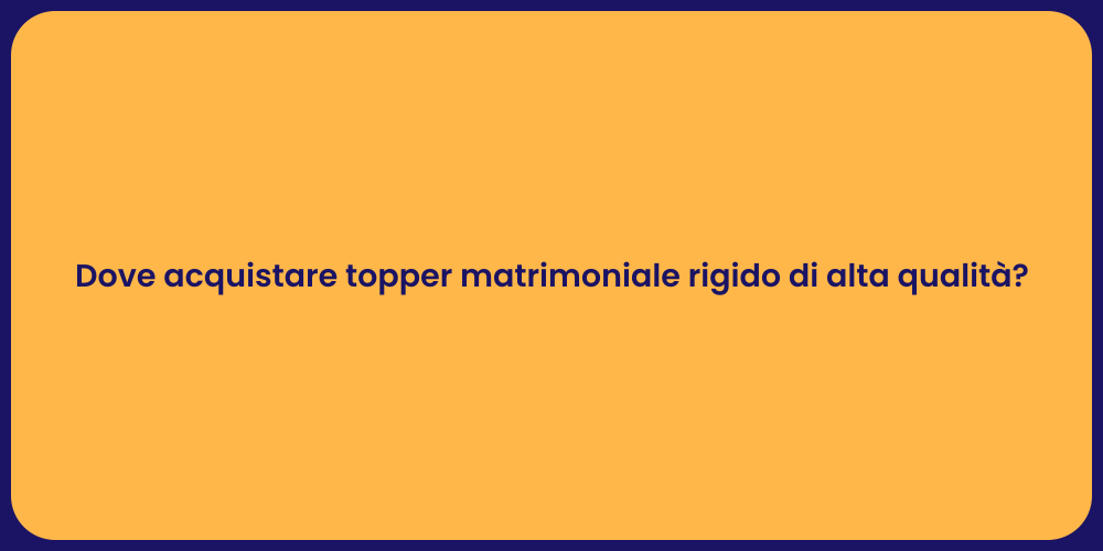 Dove acquistare topper matrimoniale rigido di alta qualità?