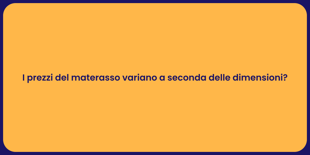 I prezzi del materasso variano a seconda delle dimensioni?