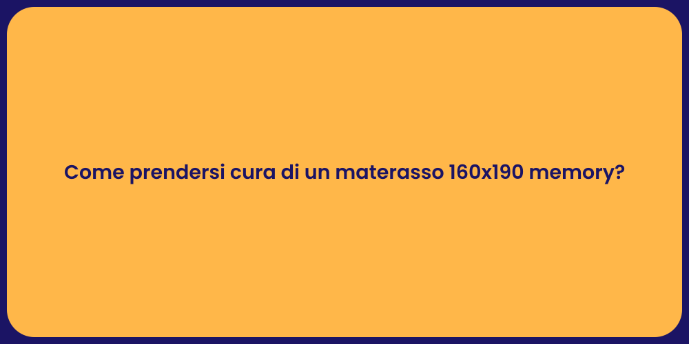 Come prendersi cura di un materasso 160x190 memory?