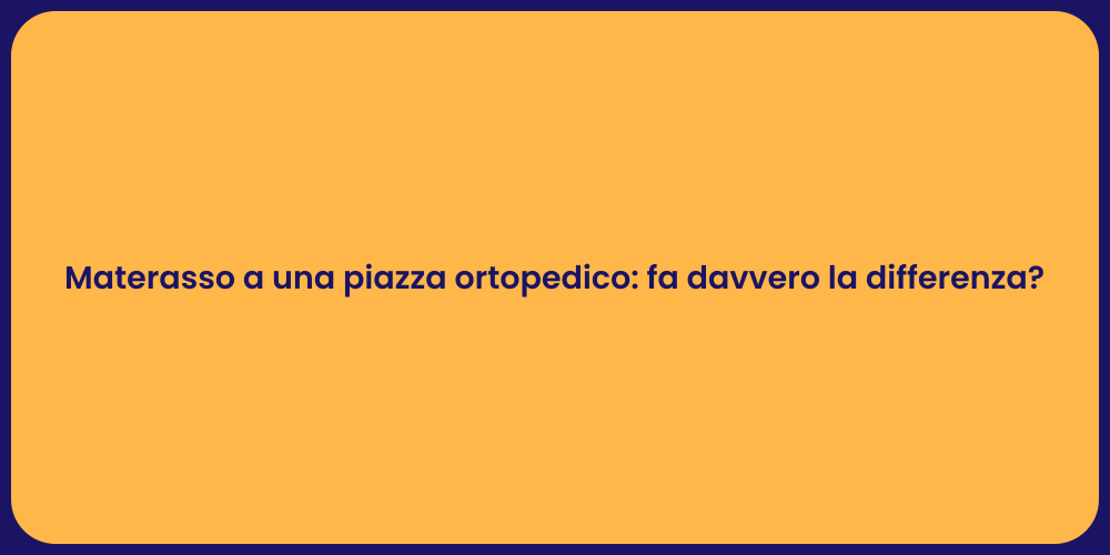Materasso a una piazza ortopedico: fa davvero la differenza?