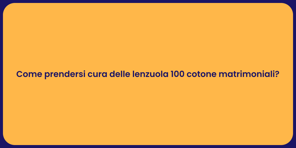 Come prendersi cura delle lenzuola 100 cotone matrimoniali?