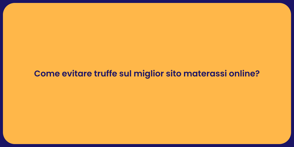 Come evitare truffe sul miglior sito materassi online?