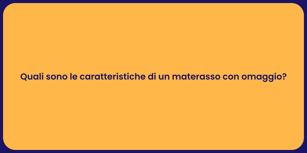 Quali sono le caratteristiche di un materasso con omaggio?