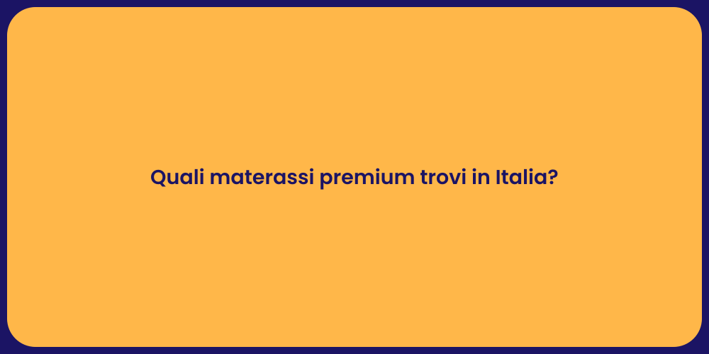 Quali materassi premium trovi in Italia?