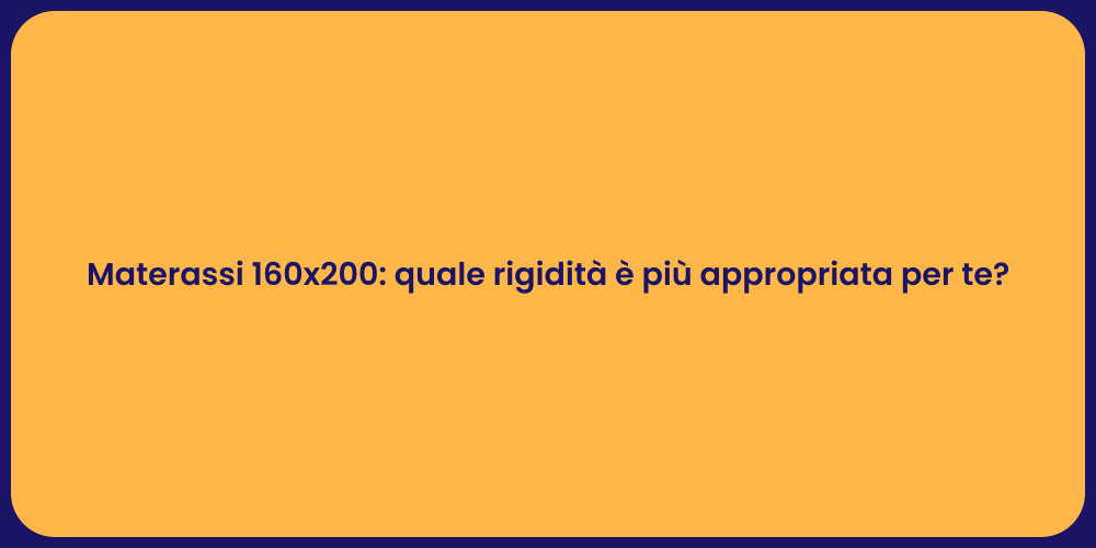 Materassi 160x200: quale rigidità è più appropriata per te?