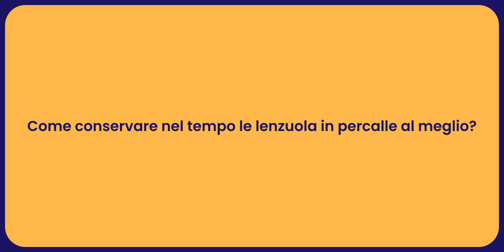 Come conservare nel tempo le lenzuola in percalle al meglio?