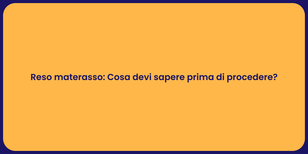 Reso materasso: Cosa devi sapere prima di procedere?
