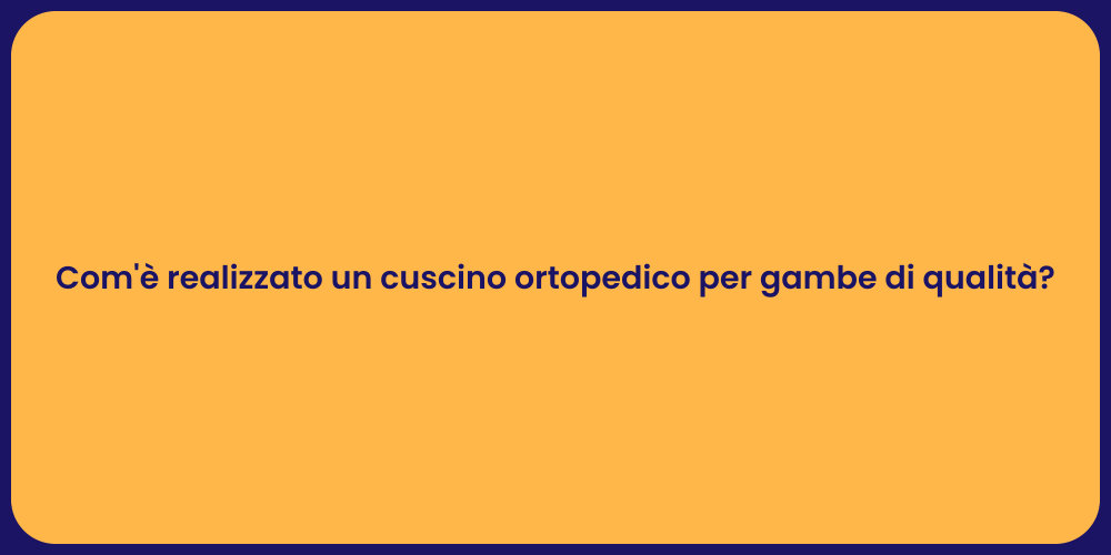 Com'è realizzato un cuscino ortopedico per gambe di qualità?
