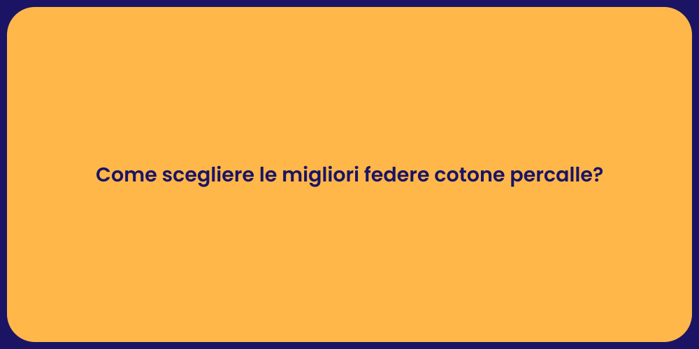 Come scegliere le migliori federe cotone percalle?