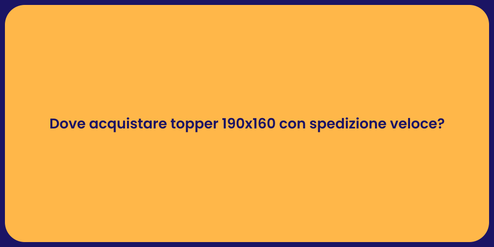 Dove acquistare topper 190x160 con spedizione veloce?