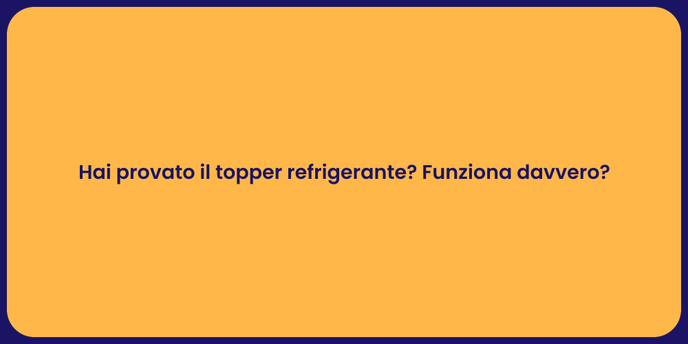 Hai provato il topper refrigerante? Funziona davvero?