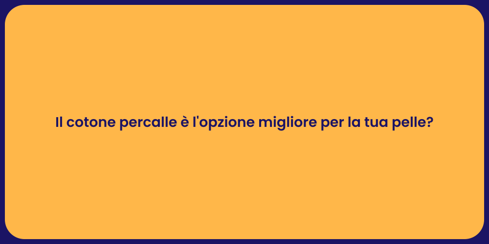 Il cotone percalle è l'opzione migliore per la tua pelle?