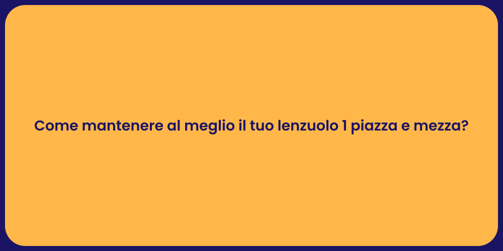 Come mantenere al meglio il tuo lenzuolo 1 piazza e mezza?