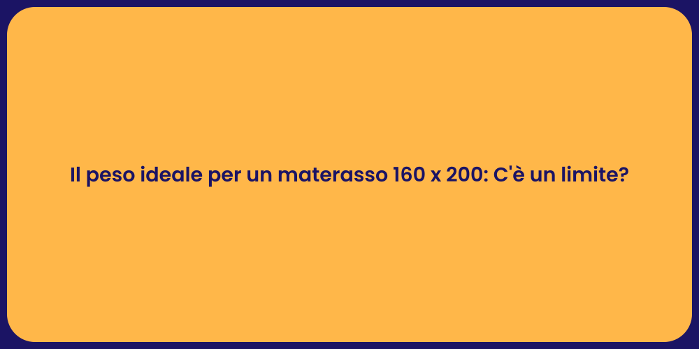 Il peso ideale per un materasso 160 x 200: C'è un limite?