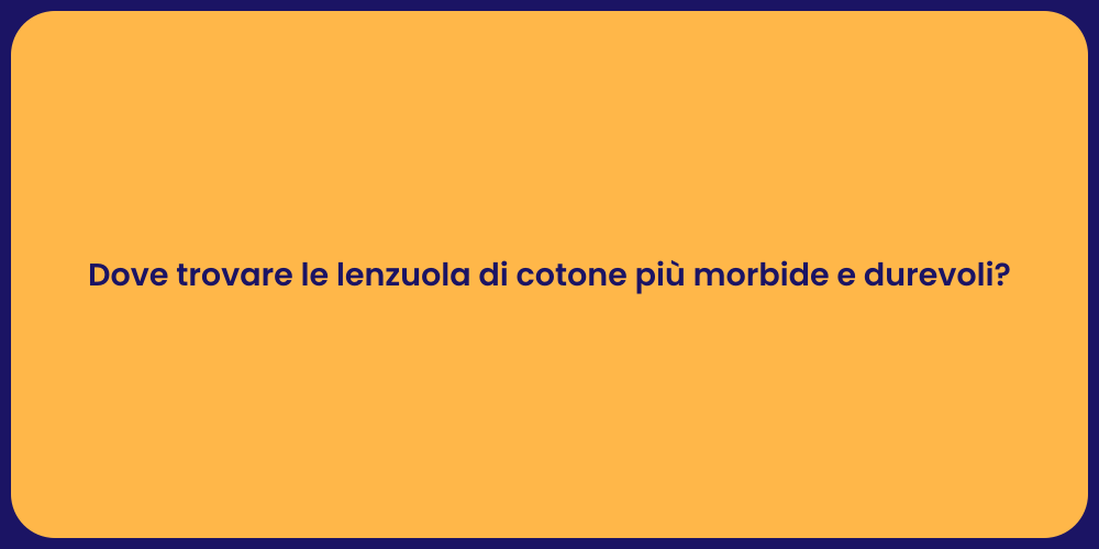 Dove trovare le lenzuola di cotone più morbide e durevoli?