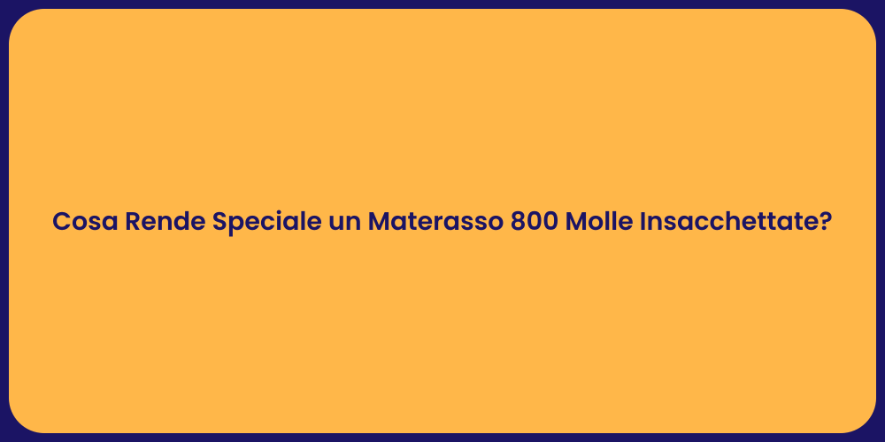 Cosa Rende Speciale un Materasso 800 Molle Insacchettate?
