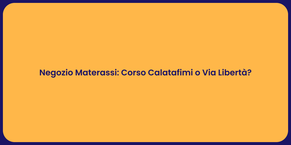 Negozio Materassi: Corso Calatafimi o Via Libertà?