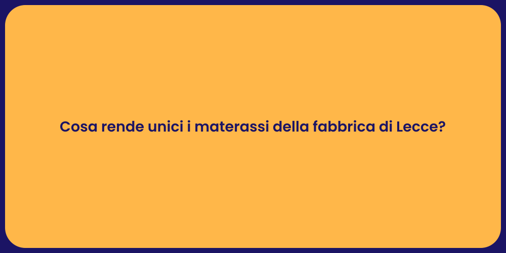 Cosa rende unici i materassi della fabbrica di Lecce?