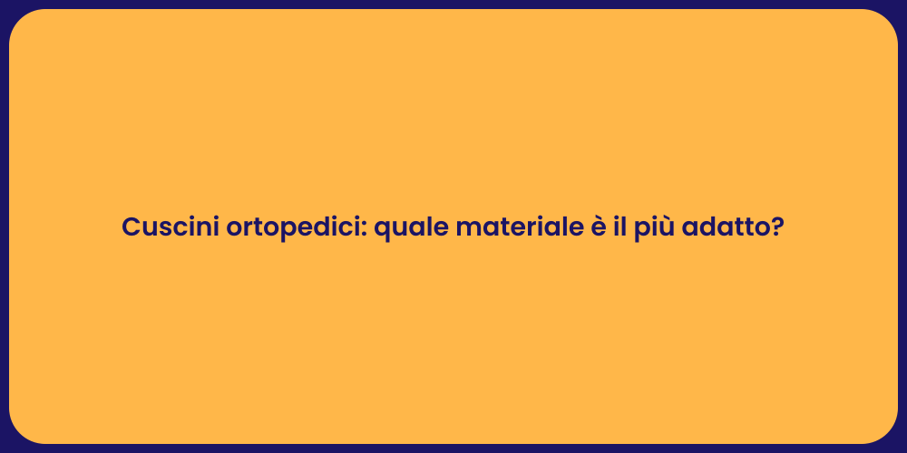 Cuscini ortopedici: quale materiale è il più adatto?