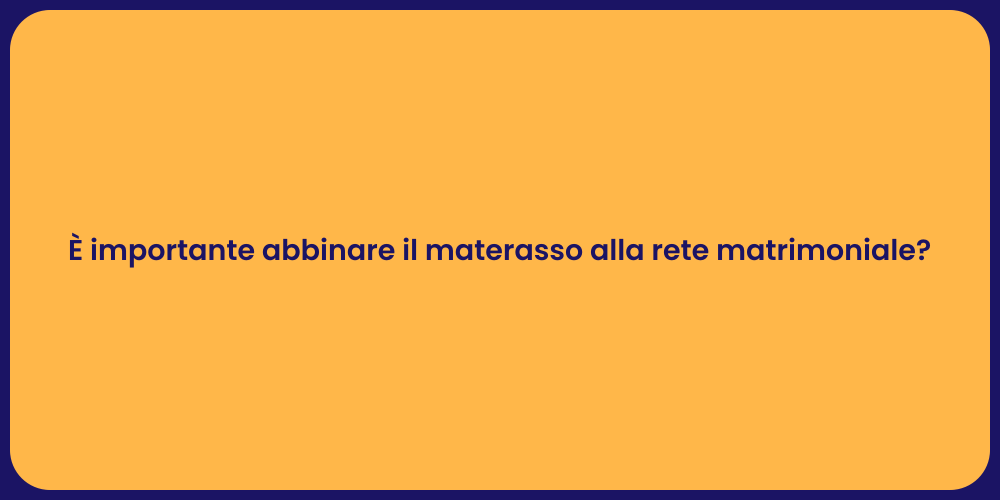 È importante abbinare il materasso alla rete matrimoniale?