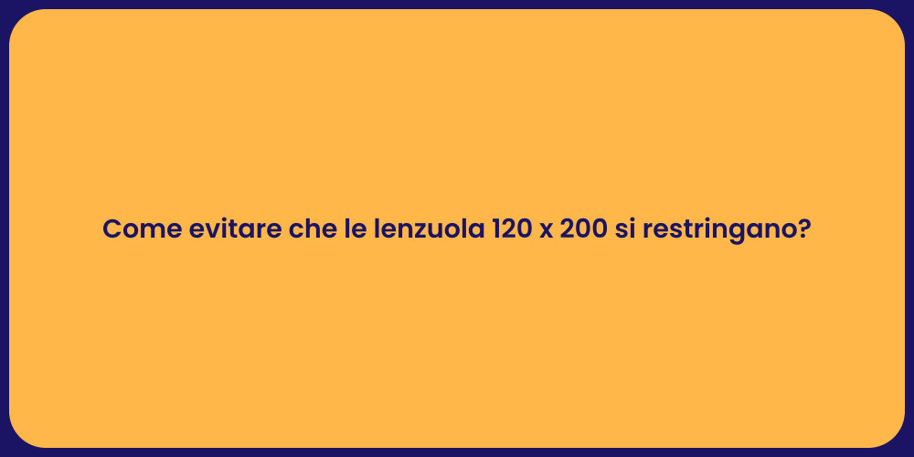 Come evitare che le lenzuola 120 x 200 si restringano?