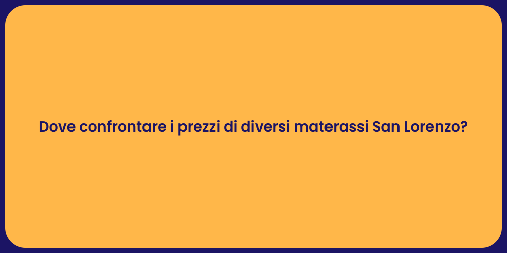 Dove confrontare i prezzi di diversi materassi San Lorenzo?