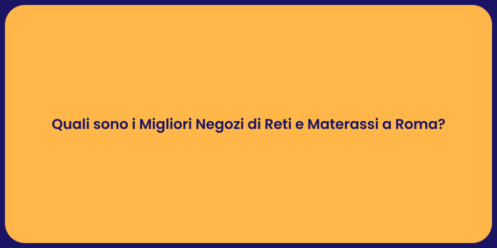 Quali sono i Migliori Negozi di Reti e Materassi a Roma?