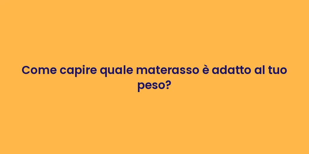 Come capire quale materasso è adatto al tuo peso?