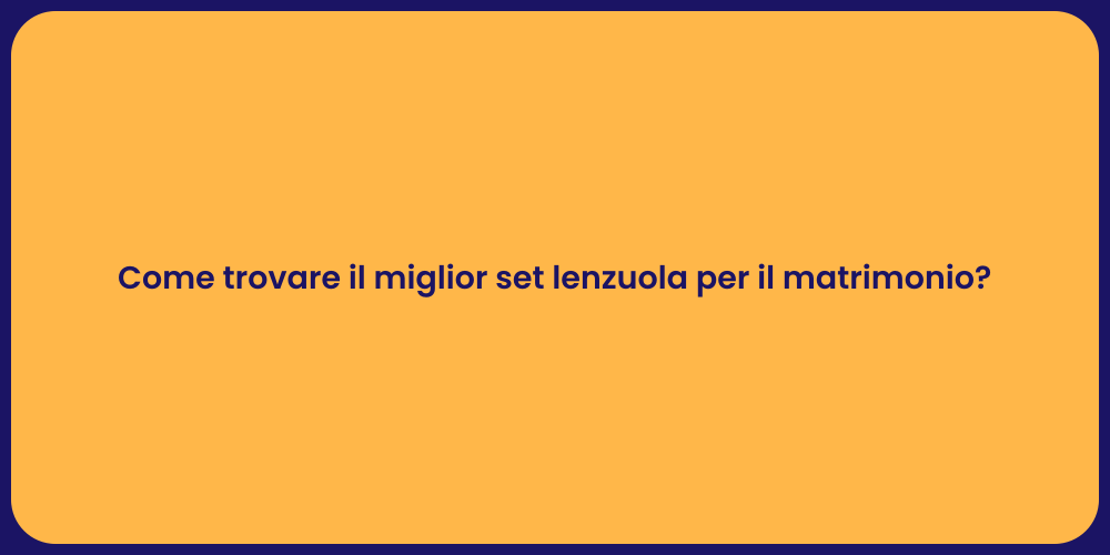 Come trovare il miglior set lenzuola per il matrimonio?